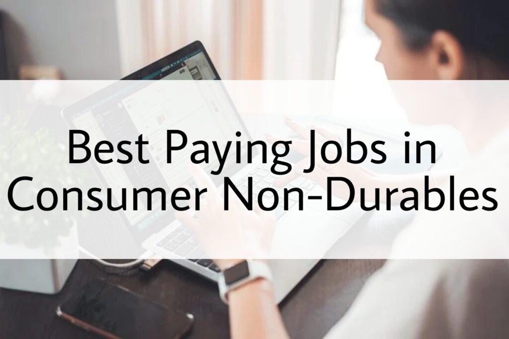 The Best Paying Jobs in Consumer Non-Durables 2023